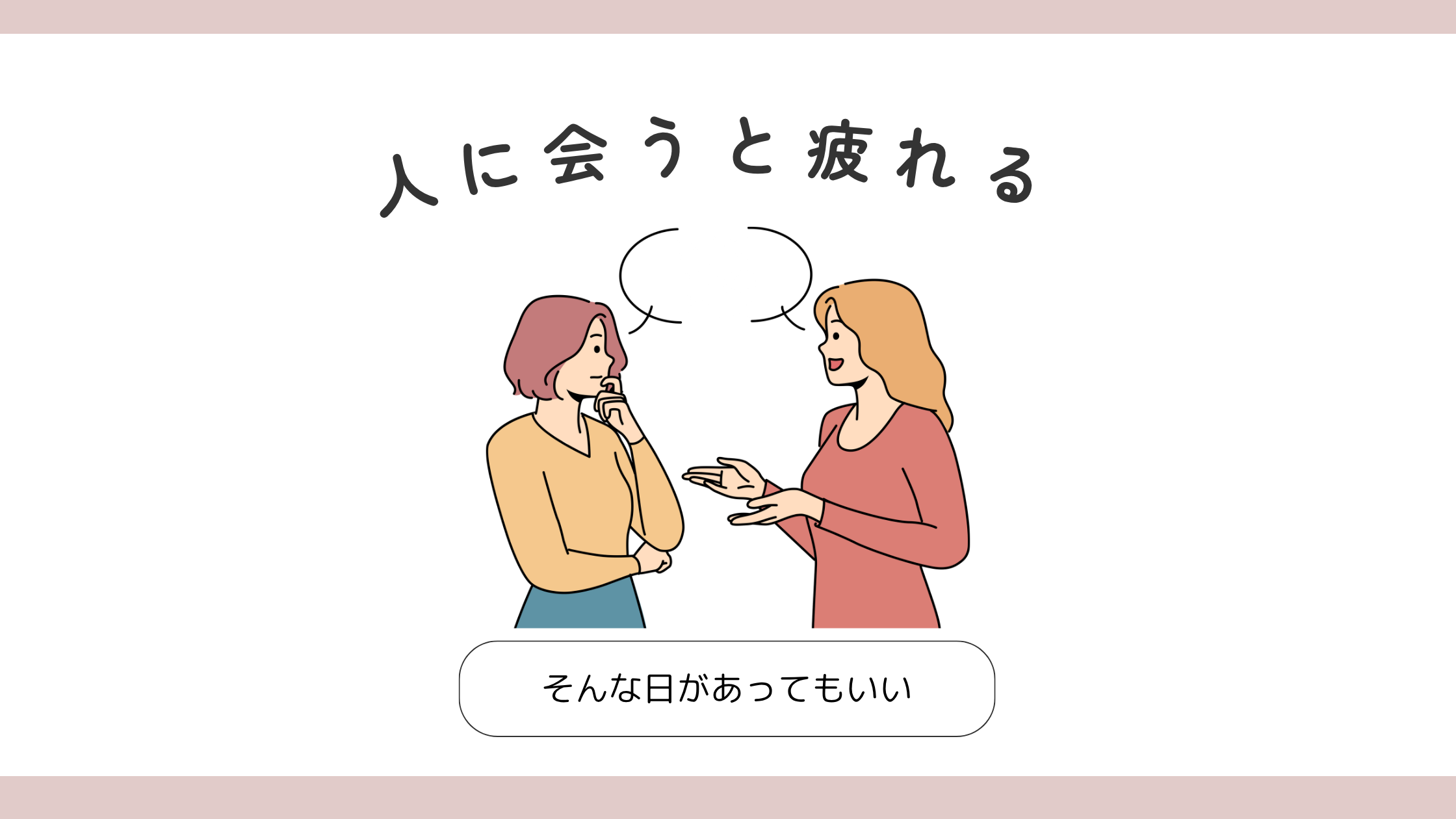 「人に会うと疲れる、そんな日があってもいい」の文字と、会話する2人の女性のイラスト